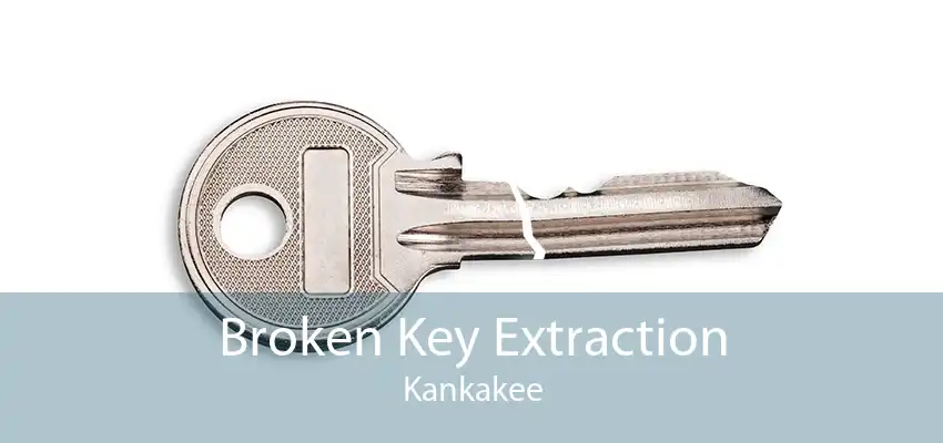 Broken Key Extraction Kankakee